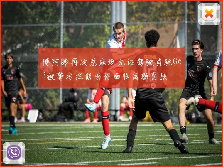 博阿滕再次惹麻烦无证驾驶奔驰G63被警方拦截或将面临高额罚款